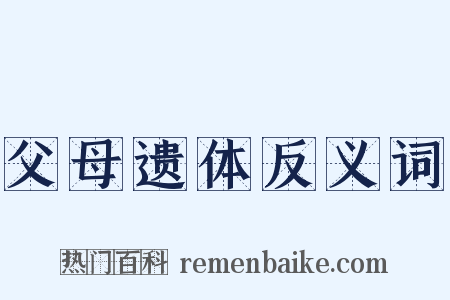 父母遗体反义词是什么意思的图片